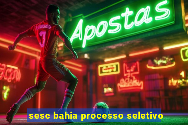 sesc bahia processo seletivo